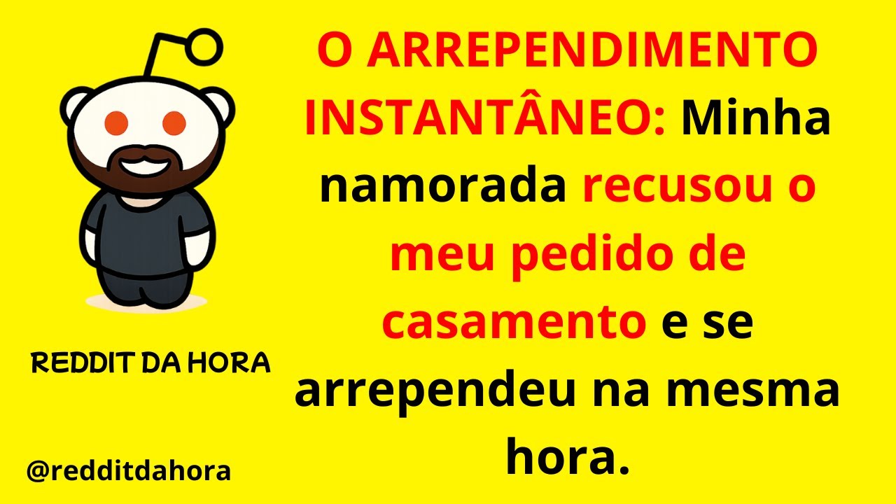 O ARREPENDIMENTO INSTANTÂNEO: Minha namorada recusou o meu pedido de casamento e se arrependeu.