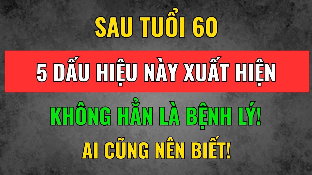 5 THAY ĐỔI THƯỜNG GẶP SAU TUỔI 60 – CÔ BÁC ĐỪNG LO, ĐÓ KHÔNG HẲN LÀ BỆNH LÝ! Tâm Tịnh Trí Sáng