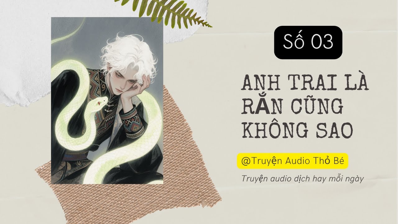 #truyenaudio  Anh trai là rắn cũng không sao | Truyện Audio Thỏ Bé (Full)