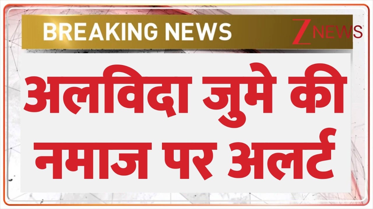 Breaking News: अलविदा जुमे की नमाज पर अलर्ट