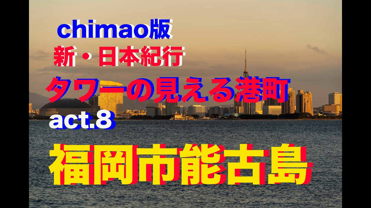chimao版 新・日本紀行 【タワーの見える港町】act.8 福岡市能古島
