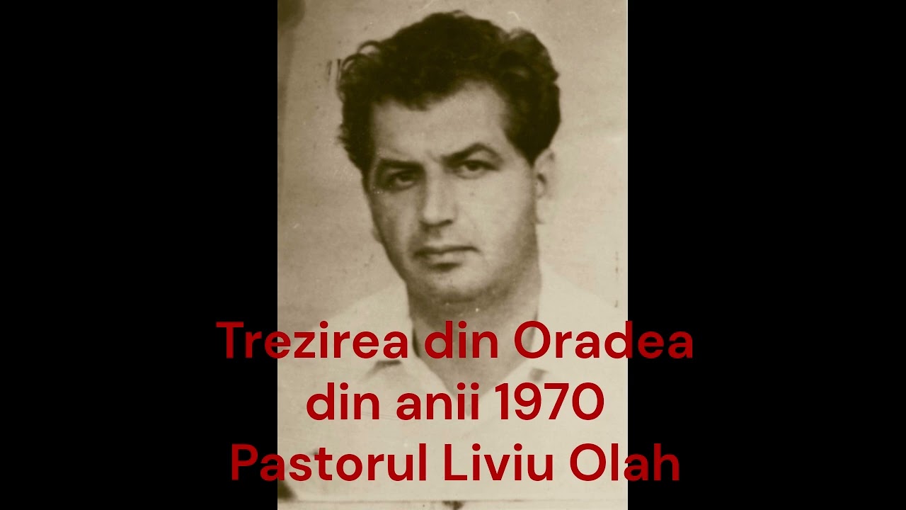 Trezirea din Oradea din anii comunismului prin pastorul Liviu Olah