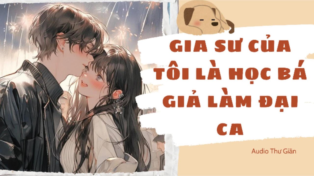 [Truyện Audio - Full] Gia Sư Của Tôi Là Học Bá Giả Làm Đại Ca