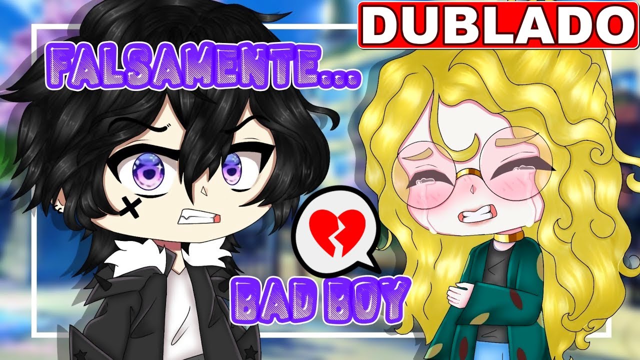 💞 FALSAMENTE BAD BOY 💞| Mini Filme [DUBLADO] Gacha Club