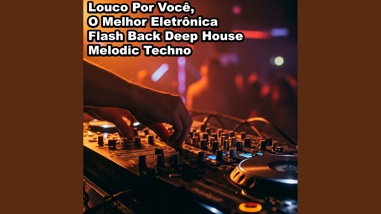 Quero Te Amar, O Melhor Eletrônica Flash Back Deep House Melodic Techno