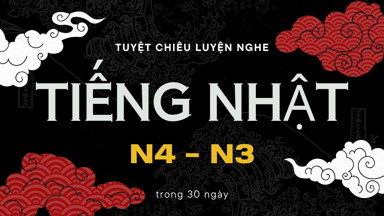 Tuyệt Chiêu LUYỆN NGHE TIẾNG NHẬT N4 N3 TRONG 30 NGÀY