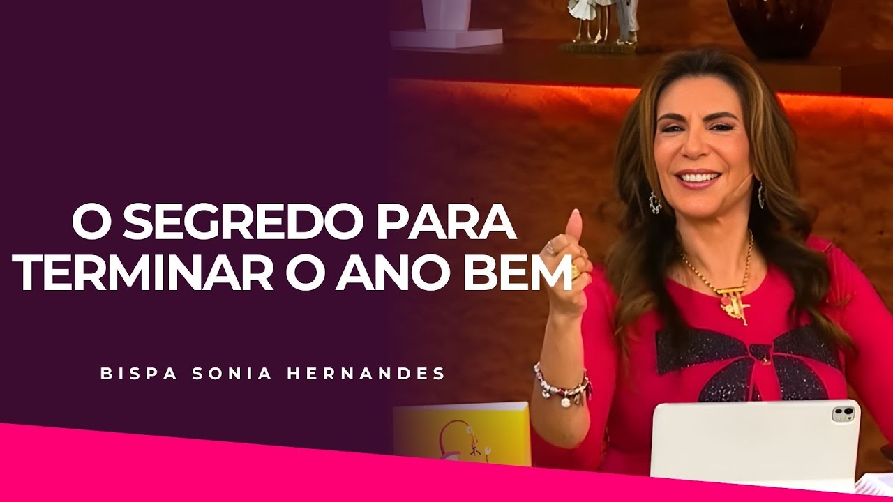 O SEGREDO PARA TERMINAR O ANO BEM | BISPA SONIA HERNANDES