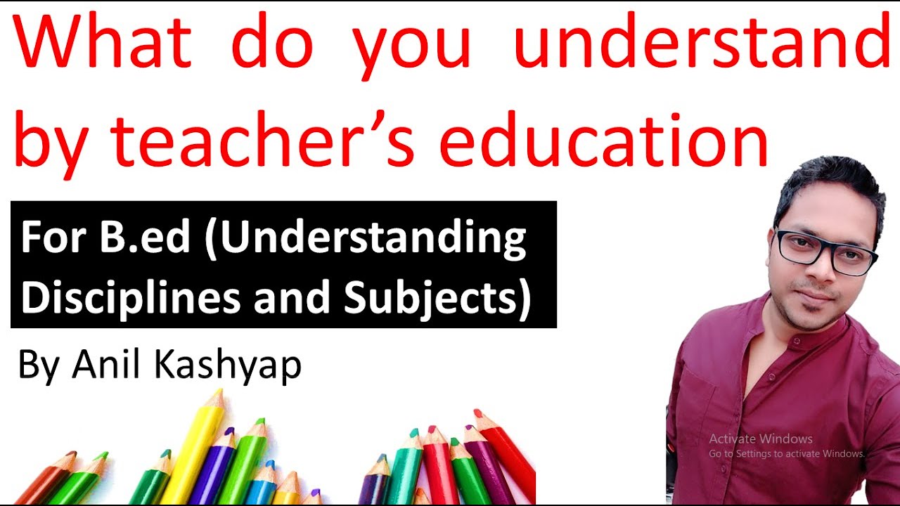 What do You Understand By Teacher’s Education |For Understanding Disciplines and Subjects| By Anil