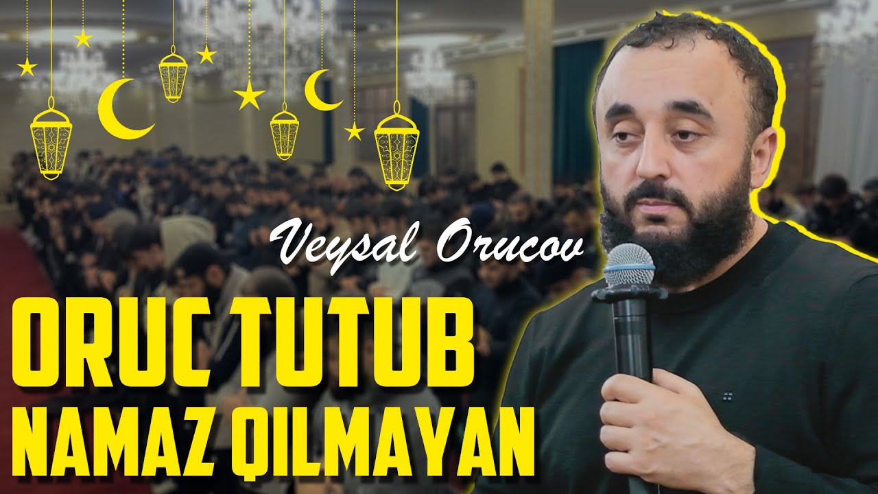 Oruc tutub namaz qılmayan adamın orucu Qabul olur mu ? - Veysal Orucov Təravih arasi nəsihət