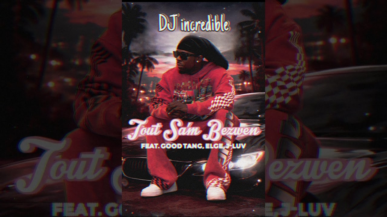 DJ incredible - Tout Sa&rsquo;m Bezwen (Feat. Good Tang, Elge, J-Luv) 