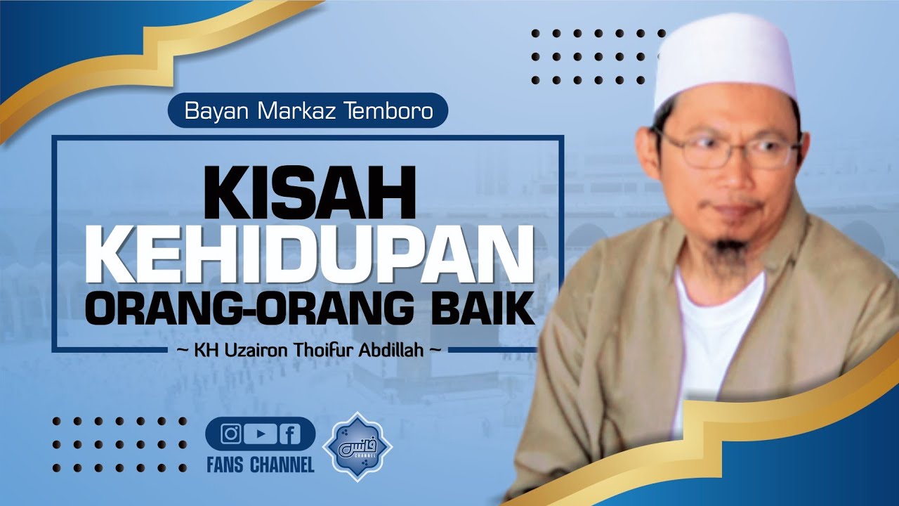 KISAH KEHIDUPAN ORANG-ORANG BAIK • Bayan KH Uzairon Thoifur Abdillah Temboro