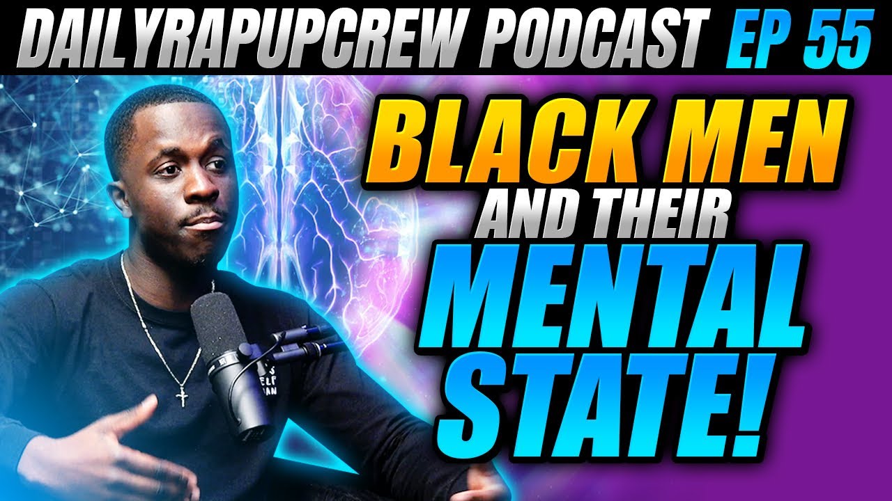 BLACK MEN AND THEIR MENTAL STATE! | Dailyrapupcrew Podcast Ep 55 Ft @Express Yourself Black Man