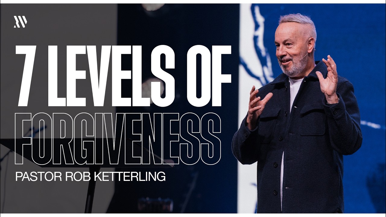 7 Levels of Forgiveness - Pastor Rob Ketterling