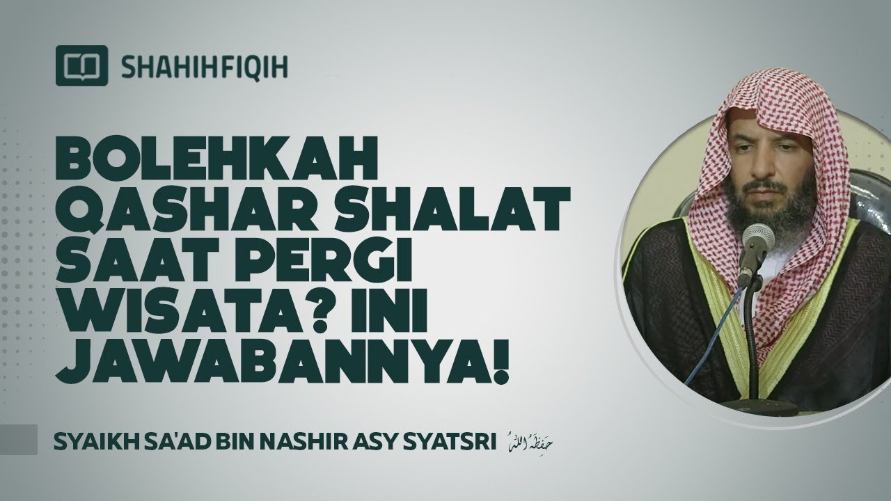 Bolehkah Qashar Sholat Saat Pergi Wisata? - Syaikh Sa'ad bin Nashir Asy-Syatsri