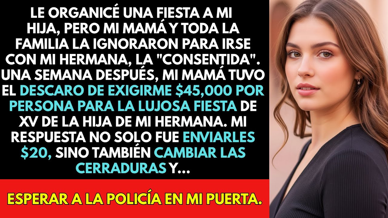 Mi Mamá Ignoró La Fiesta De Mi Hija, Pero Exigió $45,000 Para El Quince De La Hija De MI HERMANA...