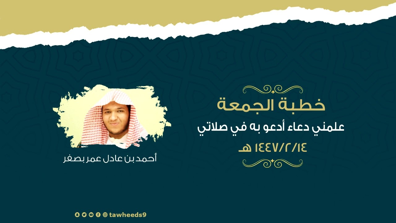 علمني دعاء أدعو به في صلاتي - خطبة الجمعة - أحمد بن عادل عمر بصفر 1447/2/14هـ