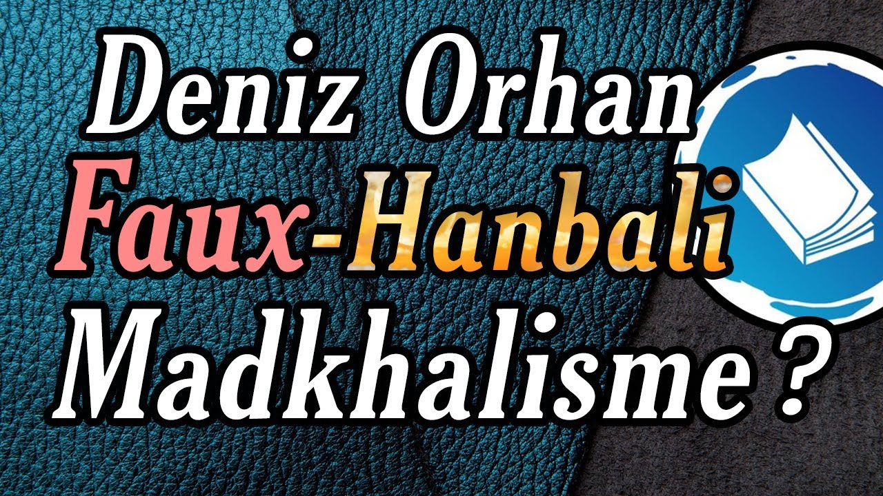 [1] - Deniz Orhan - Faux-Hanbalite - Tabarrouk - &laquo; Madkhalisme &raquo; #Acharites #Soufisme