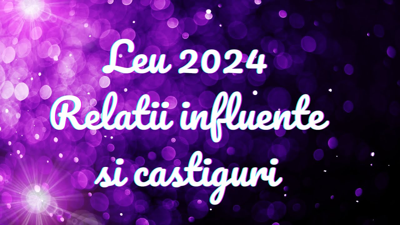 ♌️ Leu 2024 Horoscop. Relatii influente si castiguri