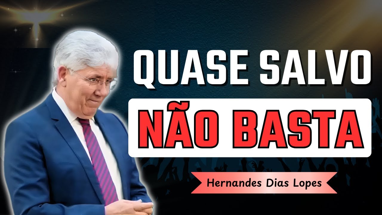 Quase salvo não é salvo: o perigo de adiar a fé | Hernandes Dias Lopes