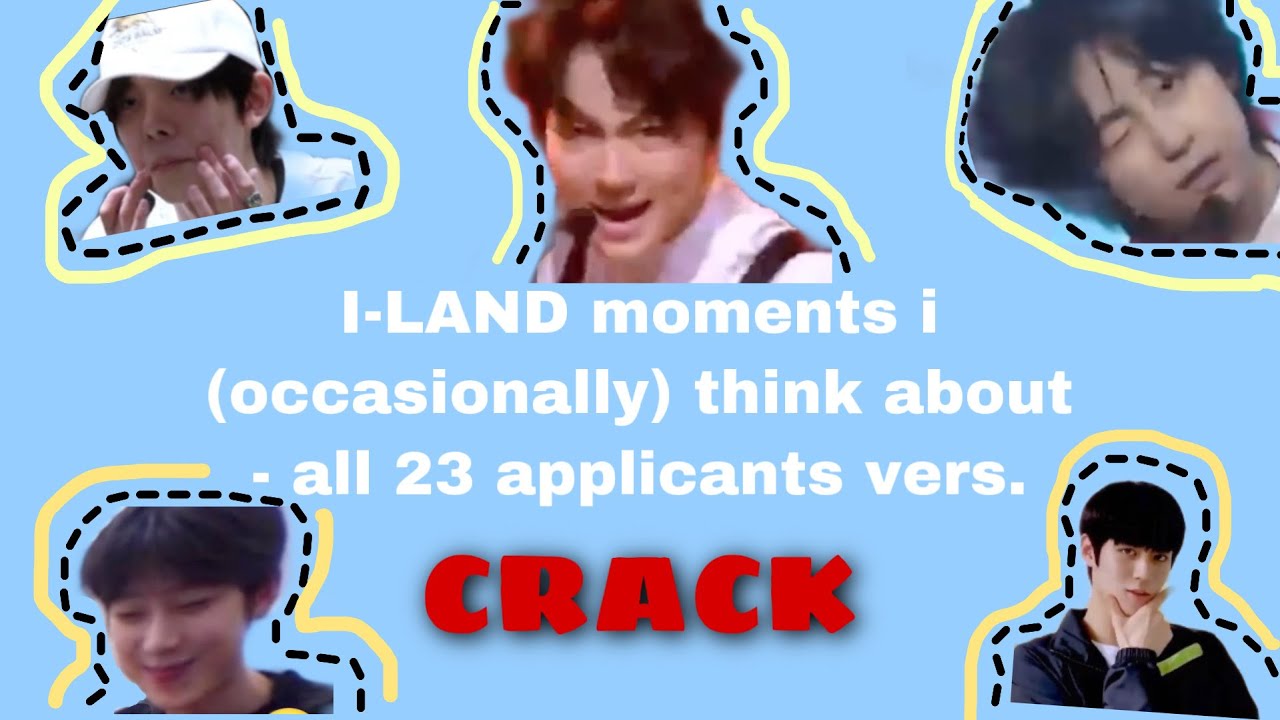 iland moments that i think about (crack) - all 23 applicants version