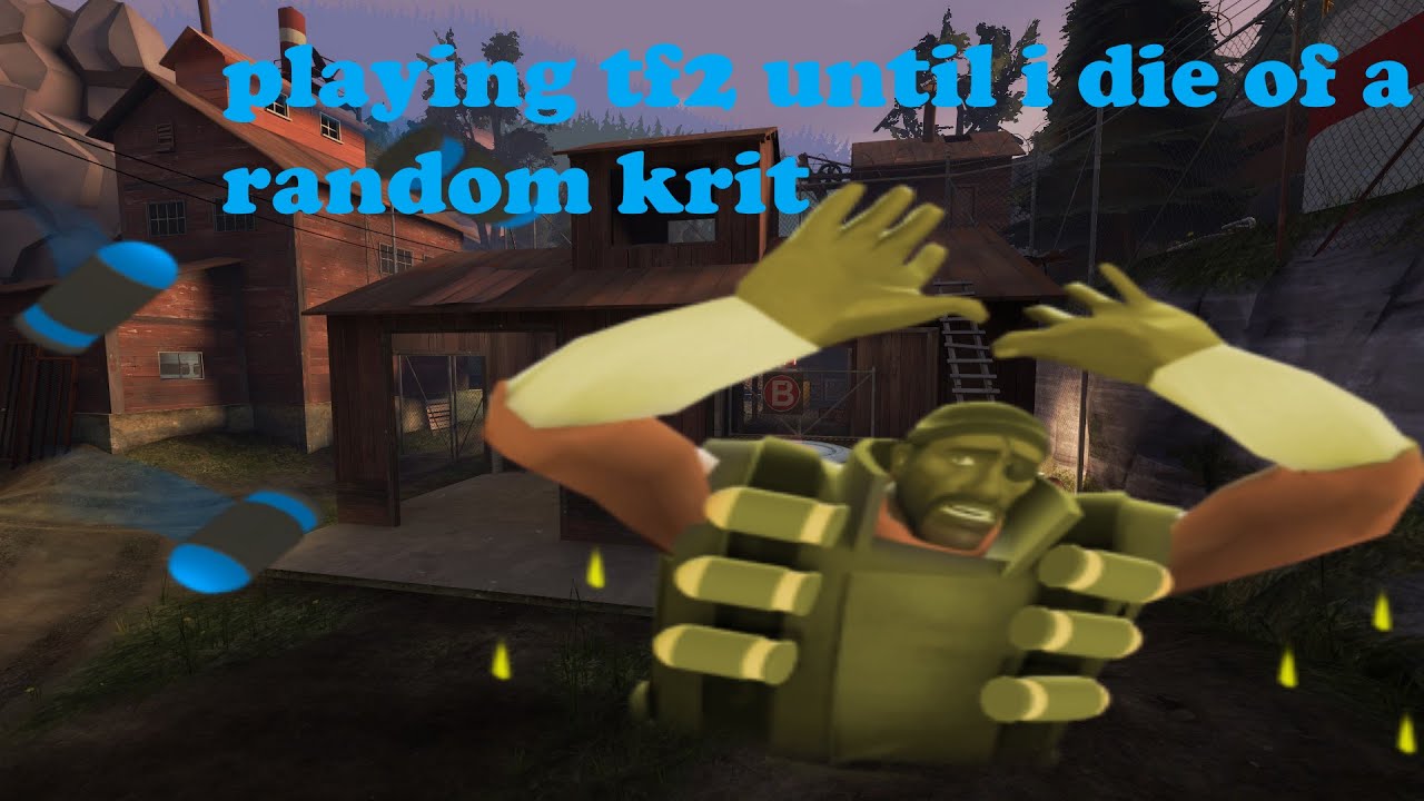 playing tf2 until i die of a random krit
