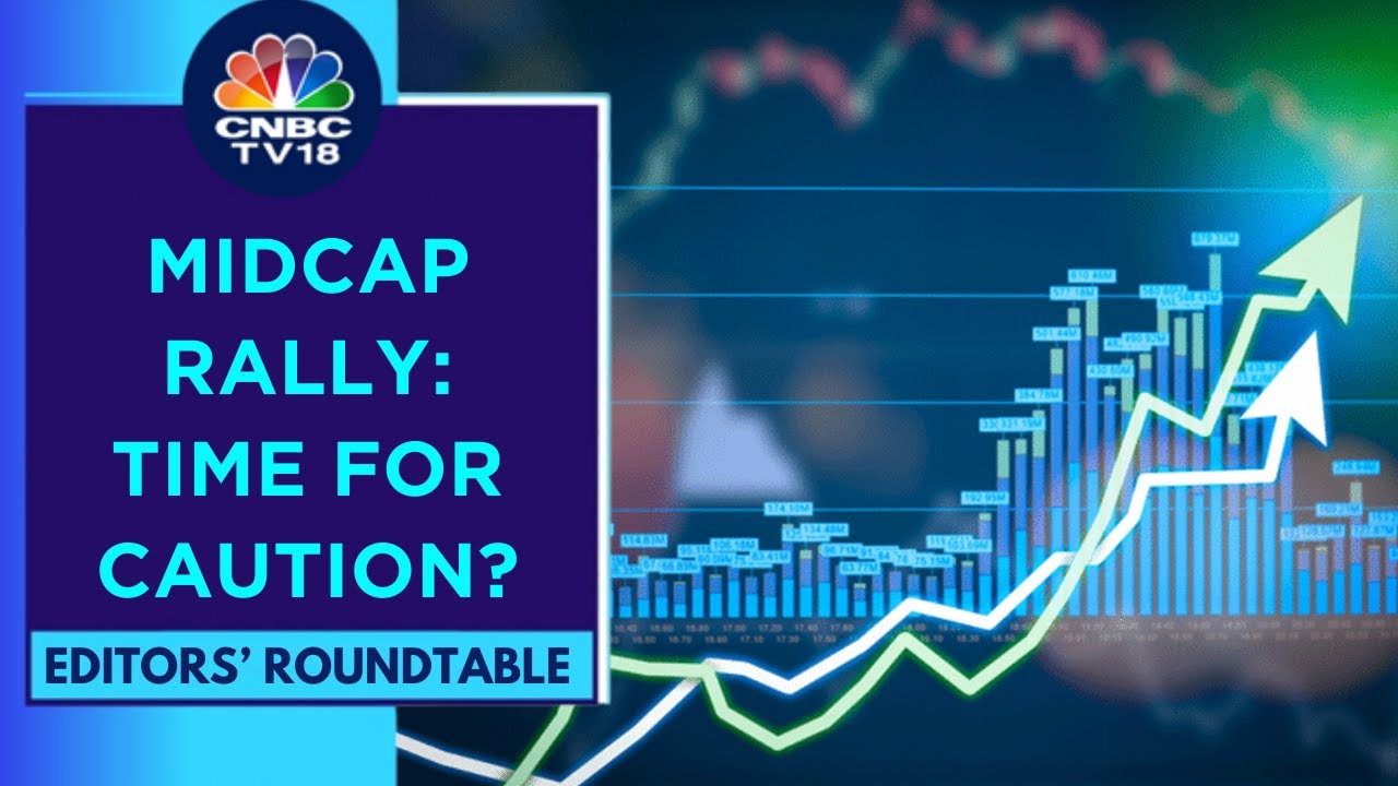 Midcap & Small Cap Outperformance, Is It Time For Caution? | Editors' Roundtable | CNBC TV18