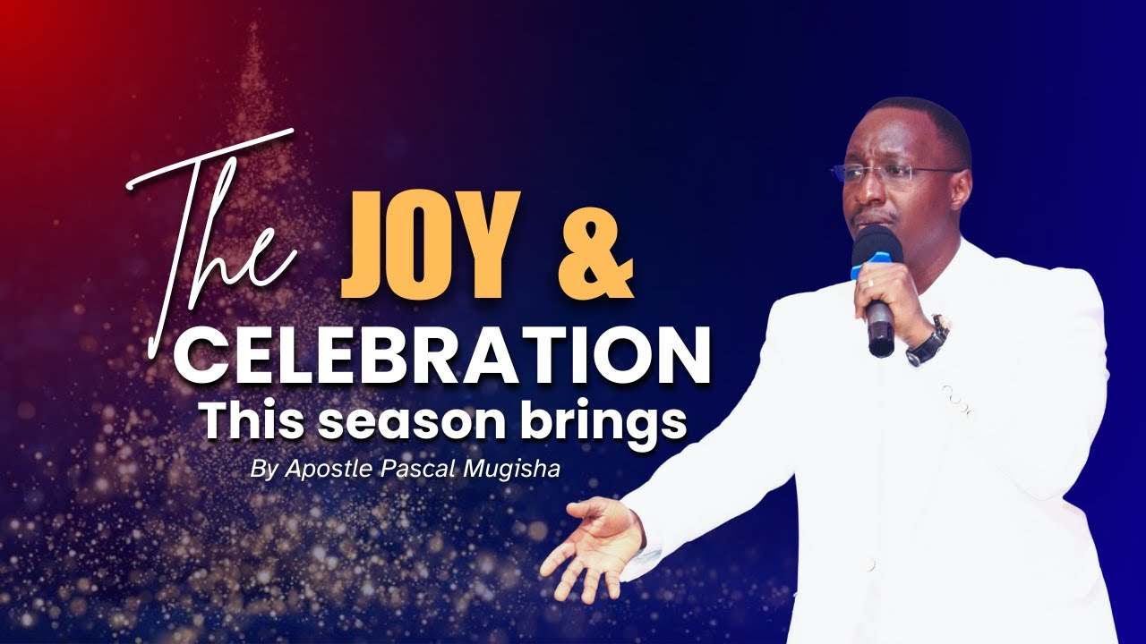 THE JOY AND CELEBRATION THIS SEASON BRINGS || Ap. Pascal Mugisha || Sun 21st.12. 2025