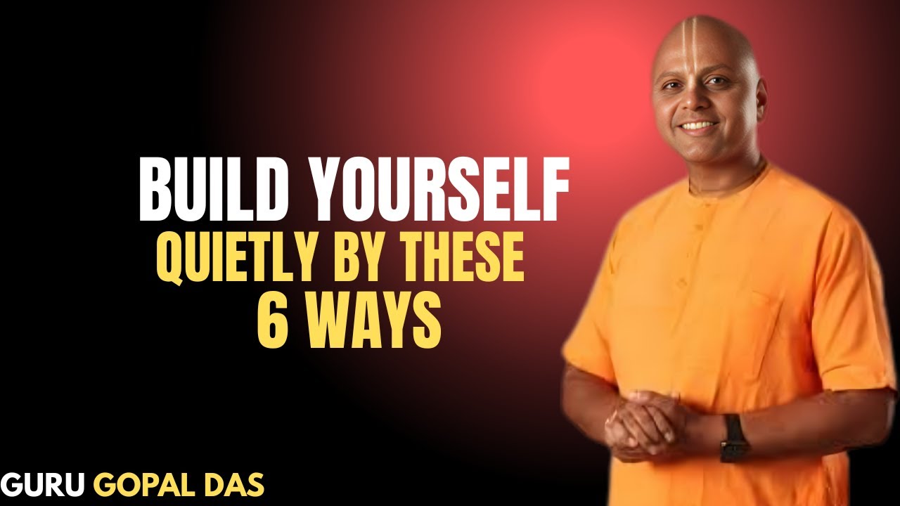 Build Yourself Quietly by These 6 Ways | Guar Gopal Das