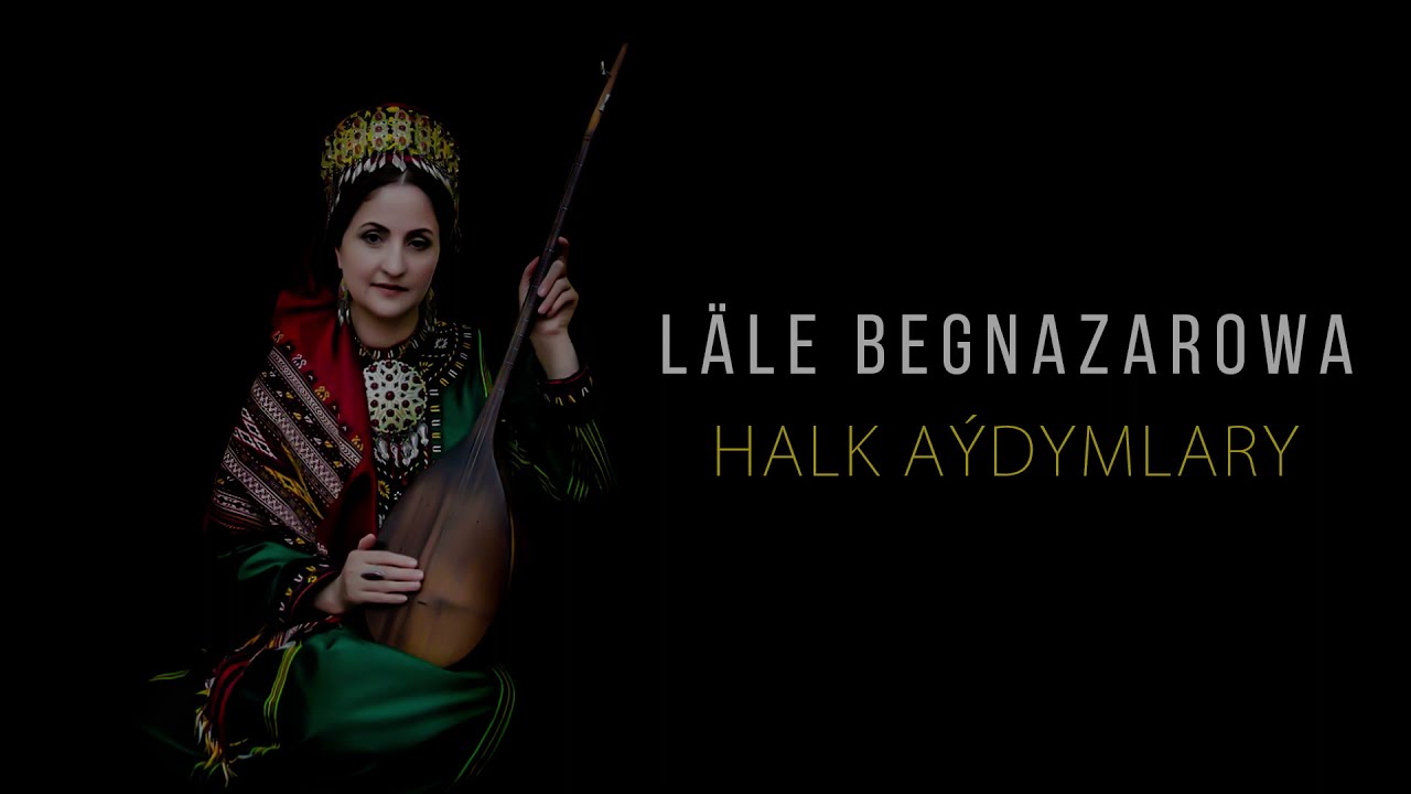Lale Begnazarowa - Halk aydymlary | 2021 (1- nji bolegi) dowamy bar