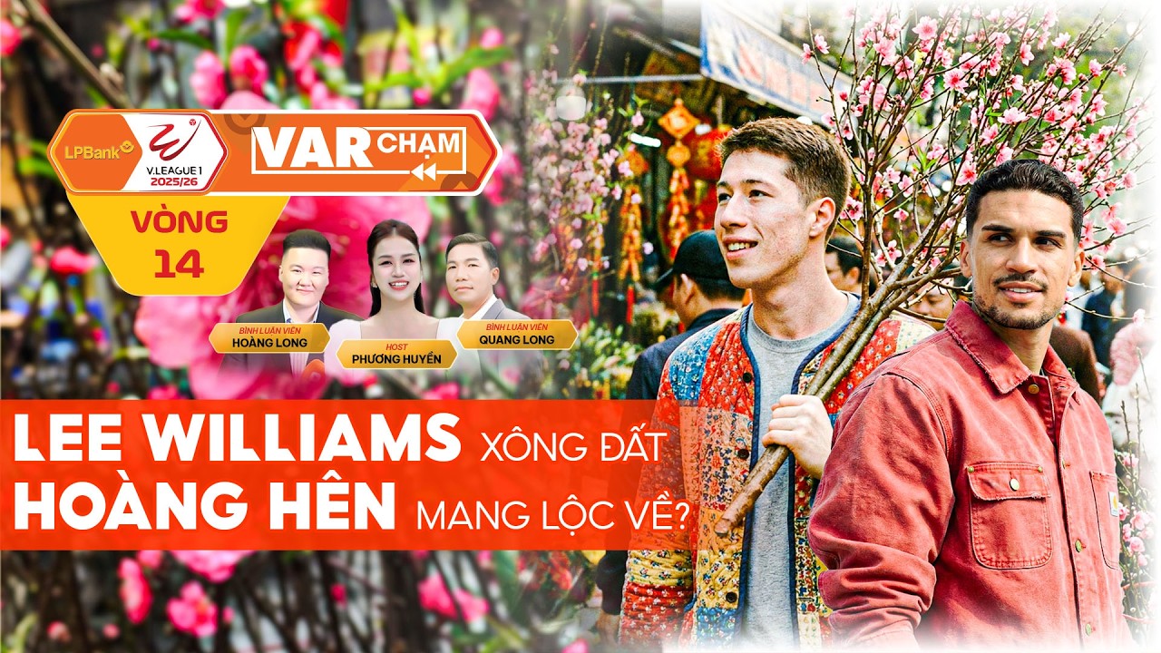 VAR CHẠM - VÒNG 14 | LEE WILLIAMS XÔNG ĐẤT, HOÀNG HÊN MANG LỘC VỀ?