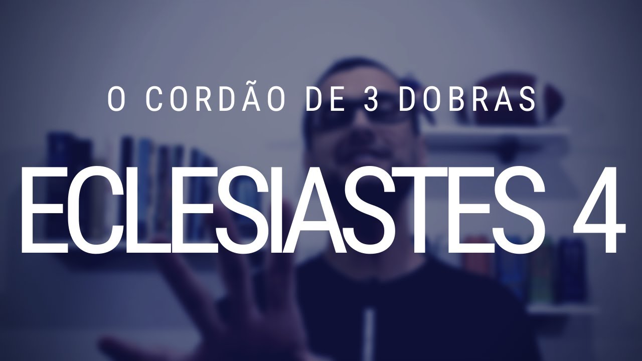 Estudo de Eclesiastes 4 - Vit&oacute;ria e o tal cord&atilde;o de 3 dobras