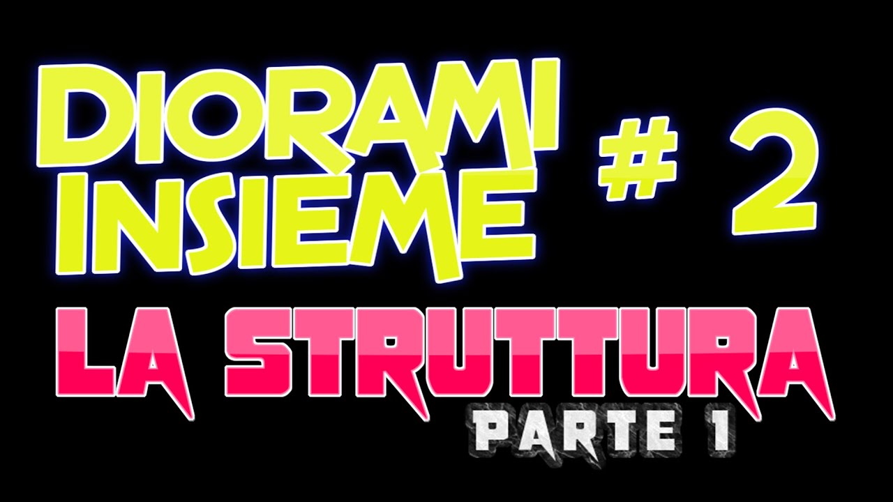 DIORAMI INSIEME #2 La struttura e la modellazione parte 1