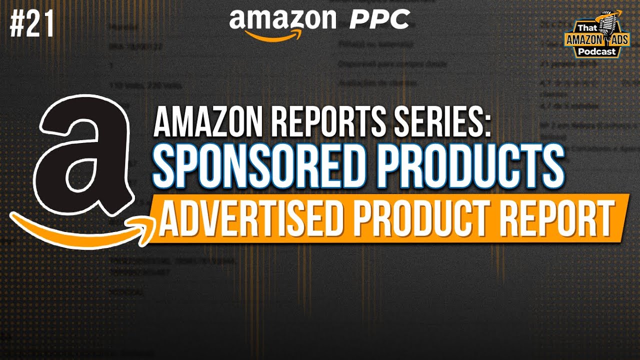 Amazon Sponsored Product Reports (Part 3): Maximizing the Potential in Advertised Product Reports