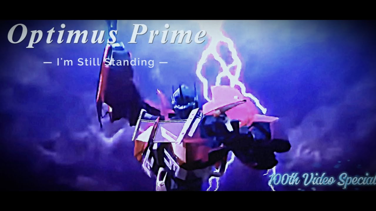 Optimus prime Tribute ~ I'm Still Standing ~ 100th Video Special