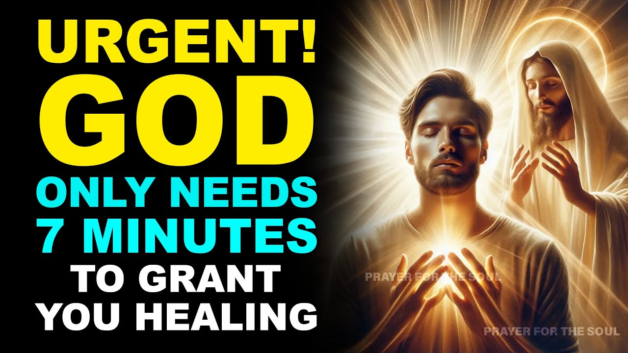 URGENT! GOD ONLY NEEDS 7 MINUTES TO GRANT YOU HEALING — IF YOU BELIEVE IN HIS POWER