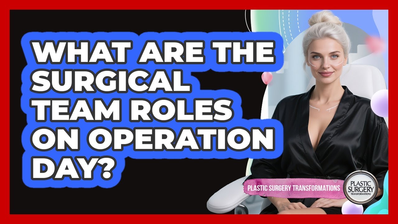 What Are The Surgical Team Roles On Operation Day? - Plastic Surgery Transformations