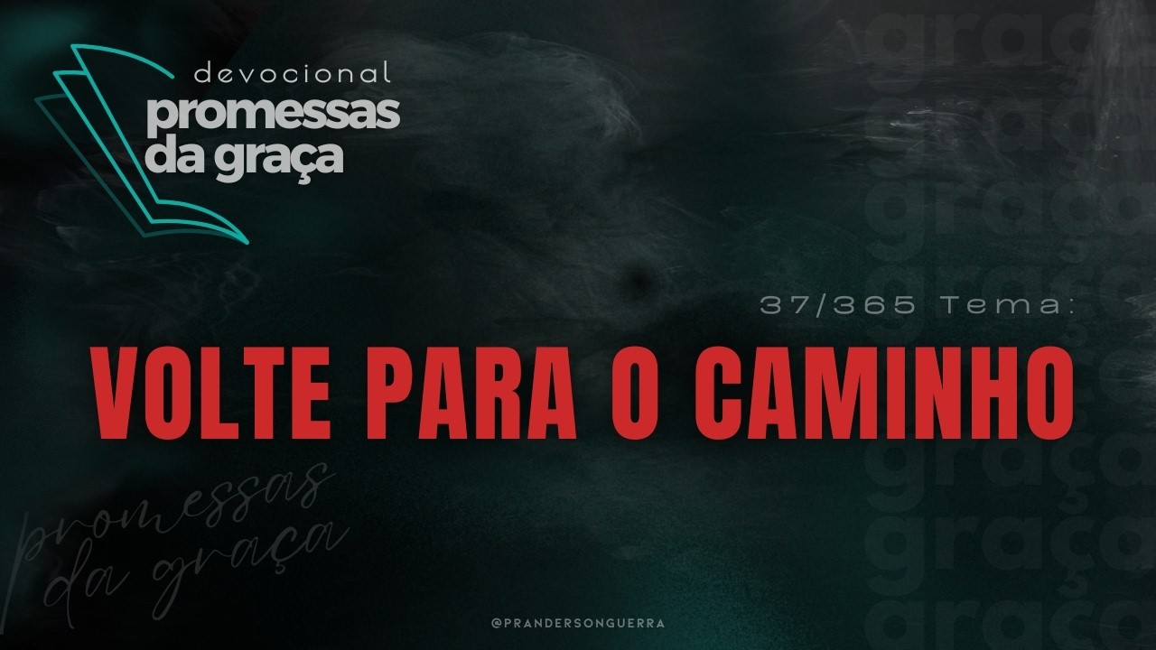 DEVOCIONAL Promessas da Graça | Tema: Volte para o caminho - 38/365.