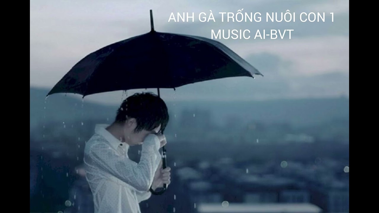 NHẠC TÂM TRẠNG NGHE MUỐN KHÓC/ ANH GÀ TRỐNG NUÔI CON / MUSIC AI-BVT