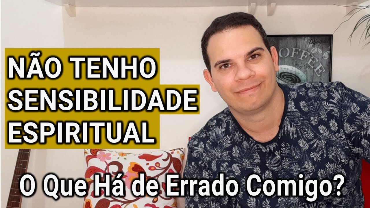 POR QUE NÃO TENHO SENSIBILIDADE ESPIRITUAL NEM EXPERIÊNCIAS ESPIRITUAIS - O QUE HÁ DE ERRADO COMIGO?