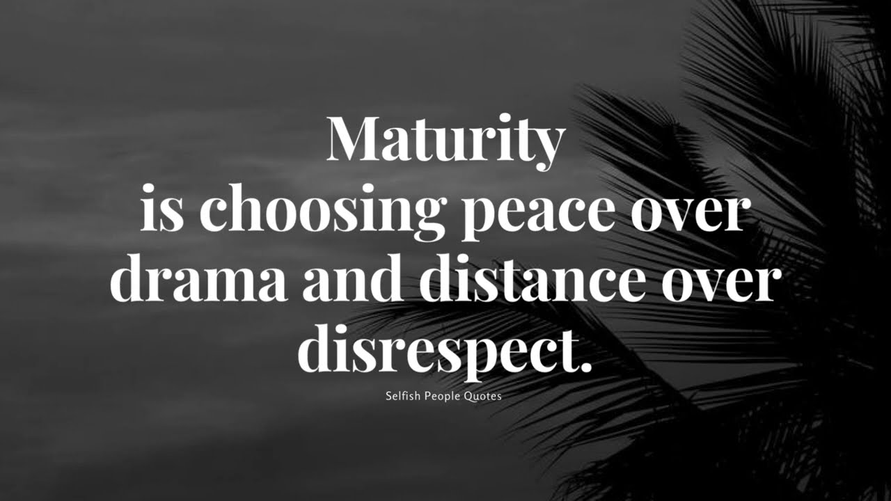 Maturity is choosing peace over drama and distance over disrespect.