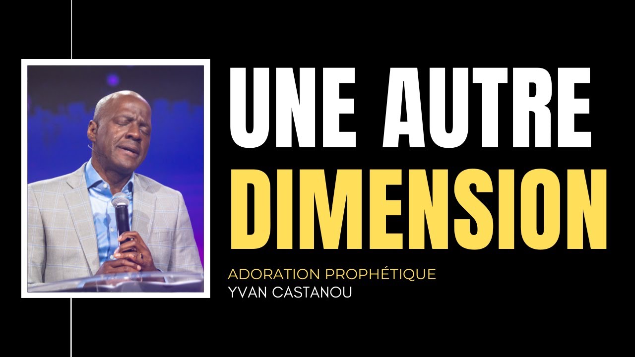 🎶  UNE AUTRE DIMENSION | Ps Yvan Castanou
