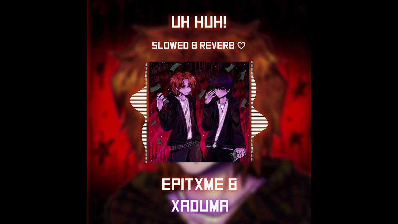 UH HUH! - EPITXME & xaduma [slowed & reverb]