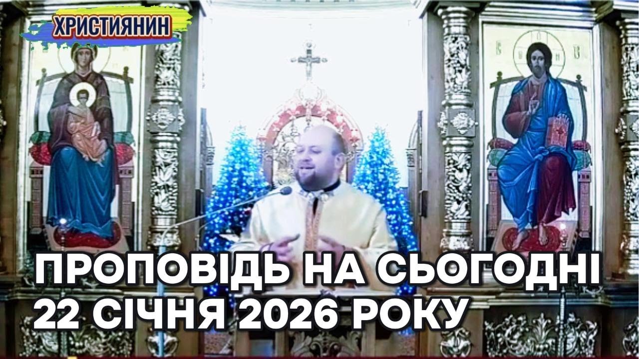 Проповідь на сьогодні  22 січня 2026 року.