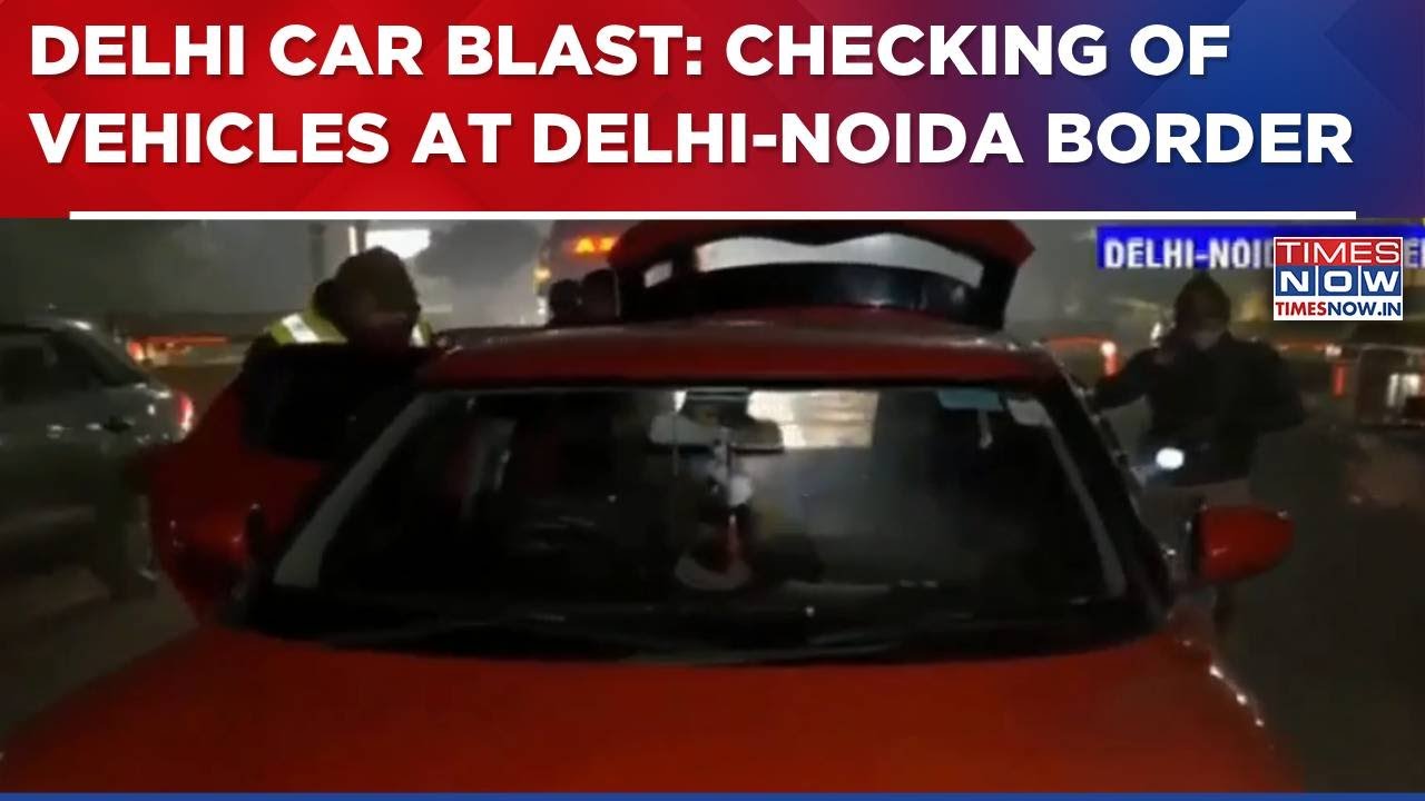 Delhi Car Blast: National Capital On High Alert, Checking Of Vehicles Underway At Delhi-Noida Border