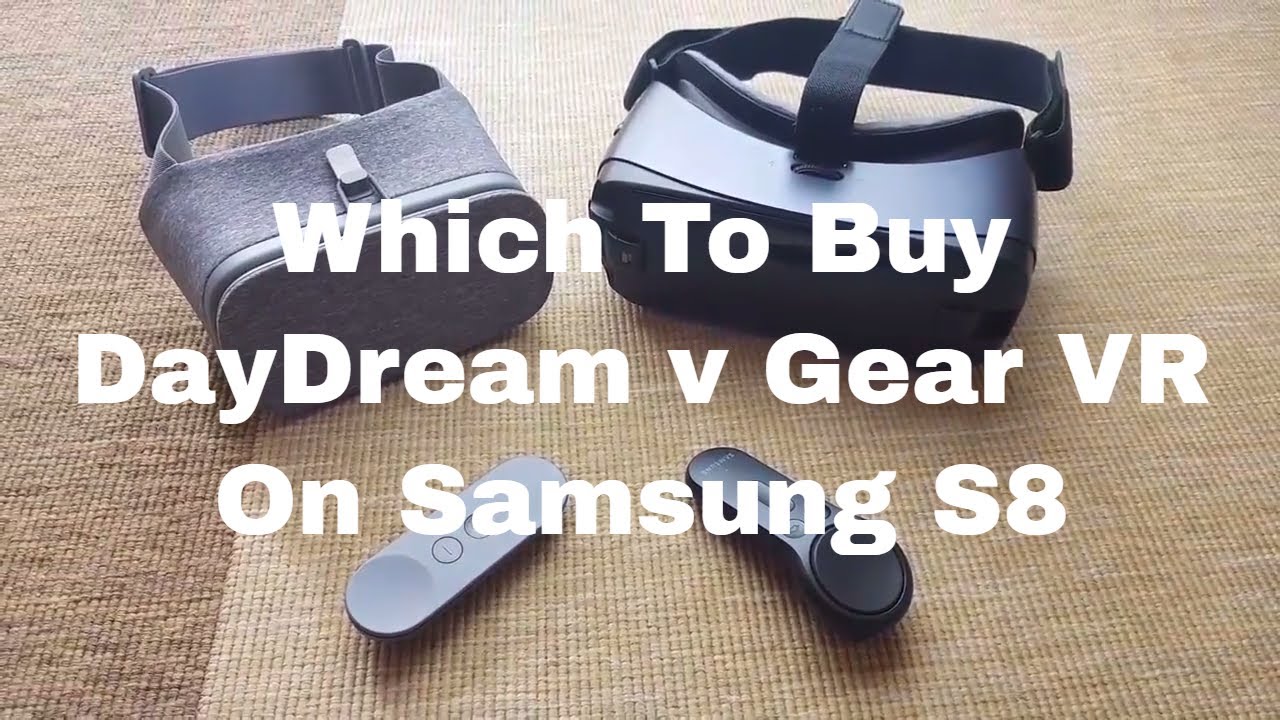 Gear VR v Google DayDream on Samsung S8. Critical User Case Review.