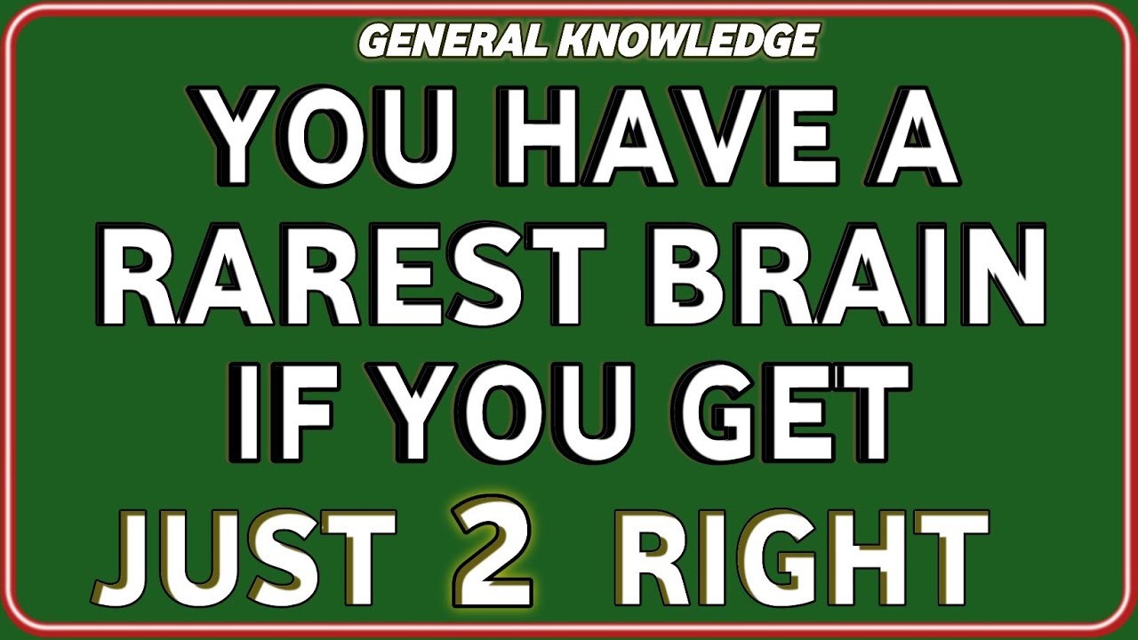 YOU HAVE A RAREST BRAIN IF YOU GET JUST 2 RIGHT!  Hard Quiz