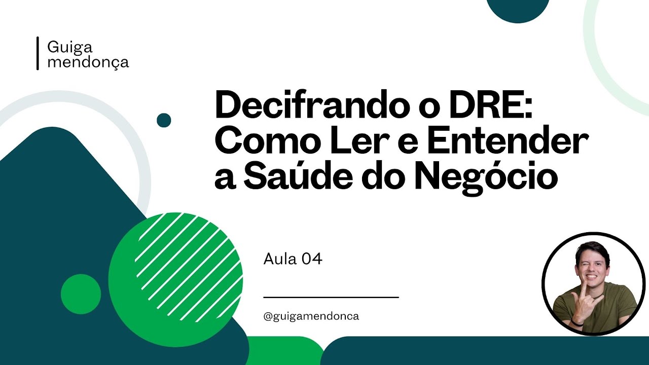 Decifrando o DRE: Como Ler e Entender a Saúde do Negócio | Aula 4