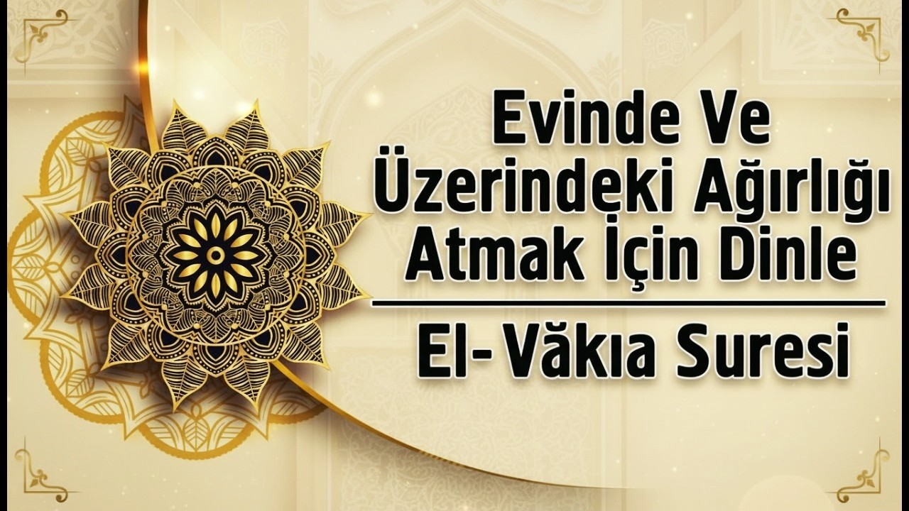 Evinde Ve Üzerindeki Ağırlığı Atmak İçin Dinle - El-Vâkıa Suresi