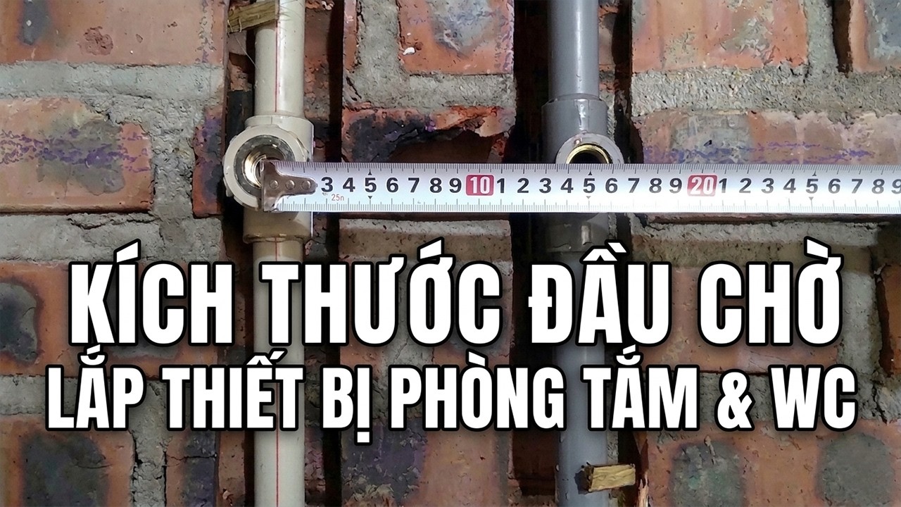 Thi C&ocirc;ng Hệ Thống Nước Hộ Gia Đ&igrave;nh - K&iacute;ch Thước Đầu Chờ Để Lắp Đặt Thiết Bị Ph&ograve;ng Tắm V&agrave; WC