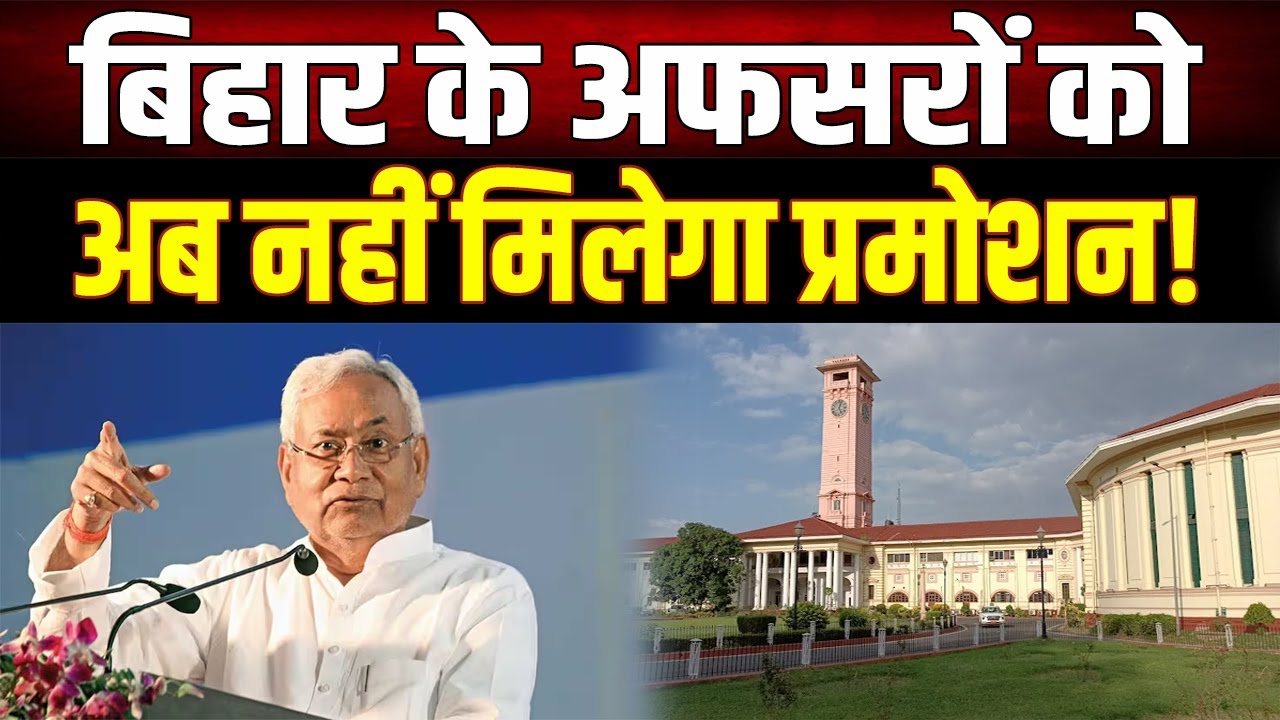 Bihar Govt Action : बिहार के अफसरों पर गिरी गाज! अब नहीं मिलेगा प्रमोशन और इन्क्रीमेंट?